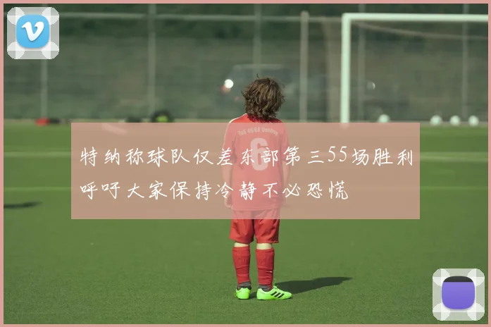特纳称球队仅差东部第三55场胜利呼吁大家保持冷静不必恐慌