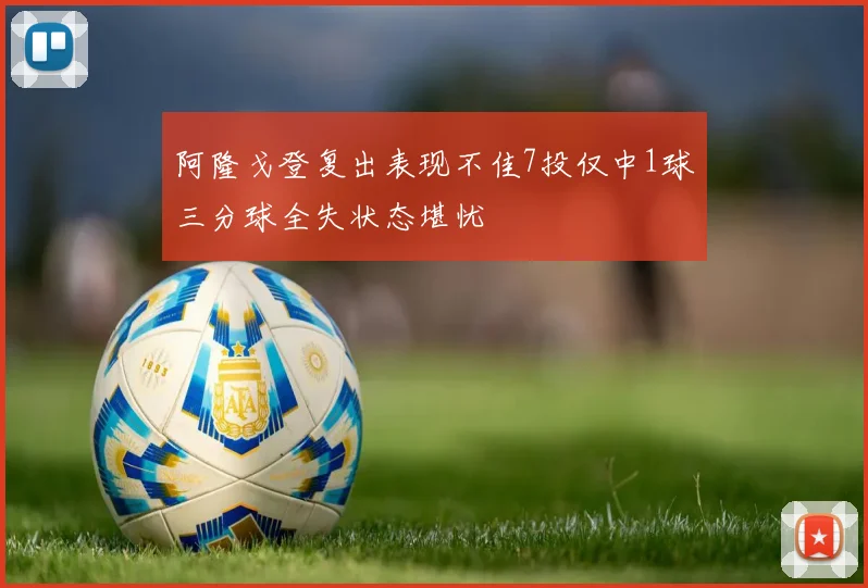 阿隆戈登复出表现不佳7投仅中1球三分球全失状态堪忧
