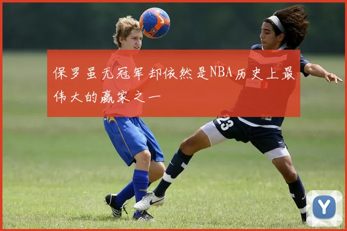 保罗虽无冠军却依然是NBA历史上最伟大的赢家之一