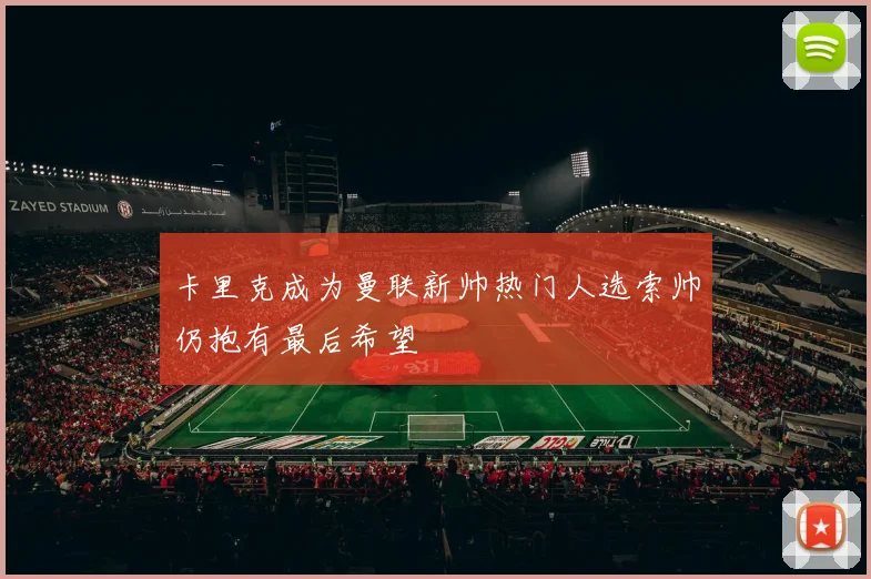 卡里克成为曼联新帅热门人选索帅仍抱有最后希望